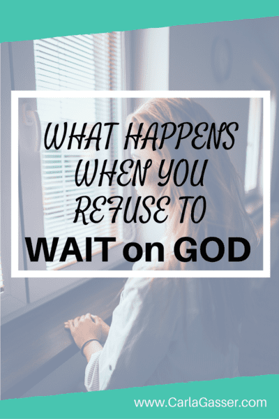 What Happens When You Refuse to Wait on God