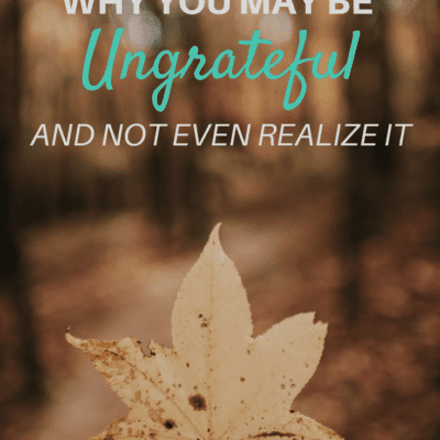 WHY YOU MAY BE UNGRATEFUL AND NOT REALIZE IT